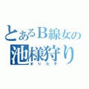 とあるＢ線女の池様狩り（まりたす）