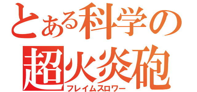 とある科学の超火炎砲（フレイムスロワー）