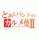 とあるバンドのカルメ焼きⅡ（スウィートボーイズ）