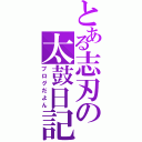 とある志刃の太鼓日記（ブログだよん）