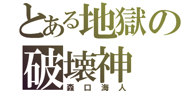 とある地獄の破壊神（森口海人）