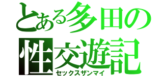 とある多田の性交遊記（セックスザンマイ）