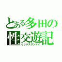 とある多田の性交遊記（セックスザンマイ）