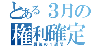 とある３月の権利確定（最後の１週間）