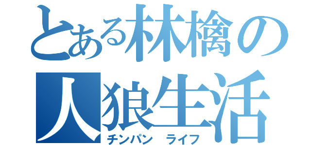 とある林檎の人狼生活（チンパン ライフ）