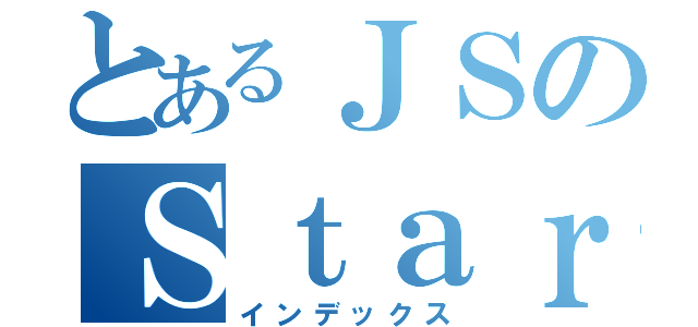 とあるＪＳのＳｔａｒｋ（インデックス）