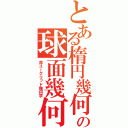 とある楕円幾何学 の球面幾何学 （非ユークリッド幾何学）