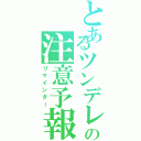 とあるツンデレの注意予報（リマインダー）