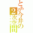 とある今井の２次空間（オタ生活）