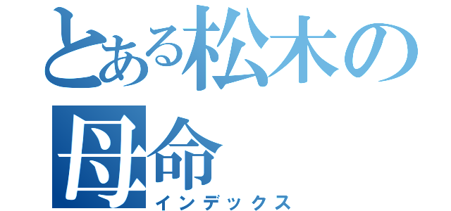 とある松木の母命（インデックス）