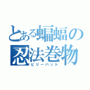 とある蝙蝠の忍法巻物（ビリーバット）