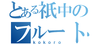 とある祇中のフルート吹き（ｋｏｋｏｒｏ）