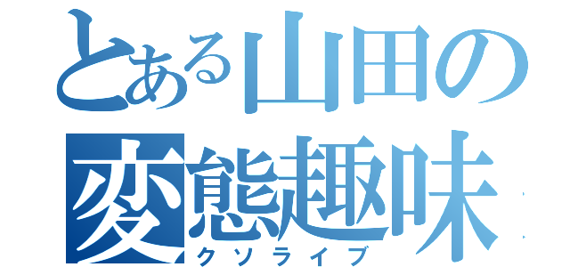 とある山田の変態趣味（クソライブ）