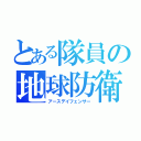 とある隊員の地球防衛（アースデイフェンサー）