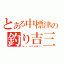 とある中標津の釣り吉三平（Ｃｕｒｅ はうす★＠筋バス）