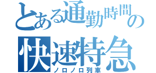 とある通勤時間の快速特急（ノロノロ列車）