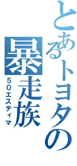 とあるトヨタの暴走族（５０エスティマ）