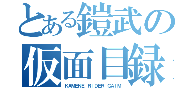 とある鎧武の仮面目録（ＫＡＭＥＮＥ ＲＩＤＥＲ ＧＡＩＭ）