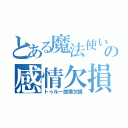 とある魔法使いの感情欠損（トゥルー感情欠損）