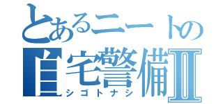 とあるニートの自宅警備Ⅱ（シゴトナシ）