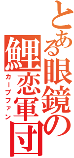 とある眼鏡の鯉恋軍団（カープファン）