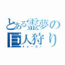 とある霊夢の巨人狩り（イェーガー）