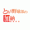 とある野球部の加納（変態野郎）