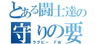 とある闘士達の守りの要（ラグビー ＦＷ）