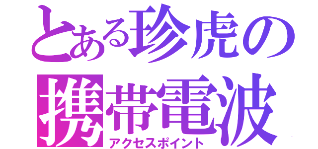 とある珍虎の携帯電波（アクセスポイント）