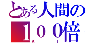 とある人間の１００倍返し（ＫＩ）