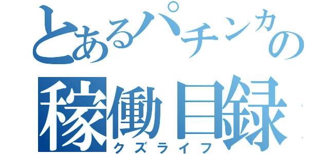 とあるパチンカスの稼働目録（クズライフ）