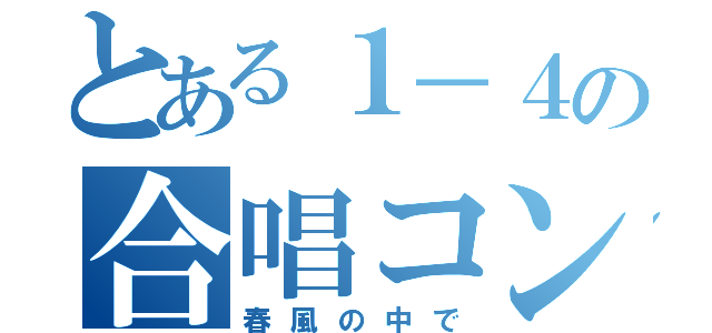 とある１－４の合唱コン（春風の中で）