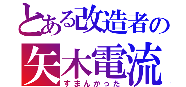 とある改造者の矢木電流走（すまんかった）