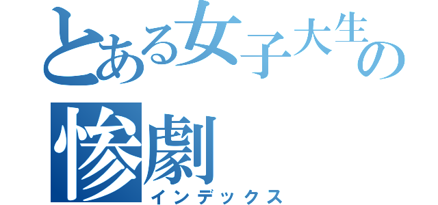 とある女子大生の惨劇（インデックス）