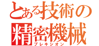 とある技術の精密機械（プレキシオン）