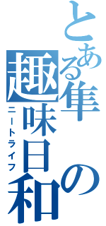 とある隼の趣味日和（ニートライフ）