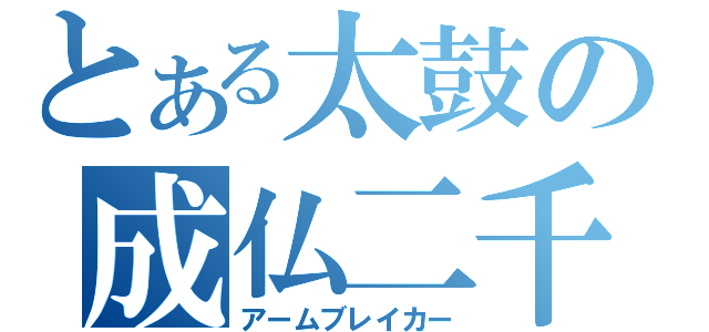 とある太鼓の成仏二千（アームブレイカー）