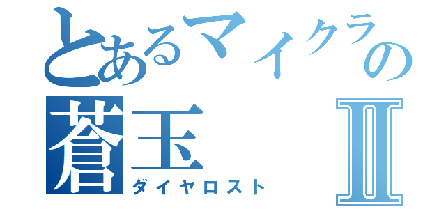 とあるマイクラの蒼玉Ⅱ（ダイヤロスト）