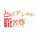 とあるアンチの邪苦尊（ジャクソン）