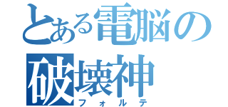 とある電脳の破壊神（フォルテ）