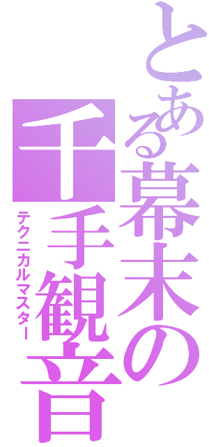 とある幕末の千手観音（テクニカルマスター）