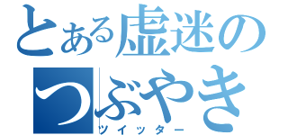 とある虚迷のつぶやき（ツイッター）