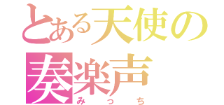 とある天使の奏楽声（みっち）