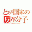 とある国家の反革分子（おっと誰か来たようだ、な、何するんだやめｒ）