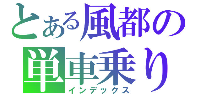 とある風都の単車乗り（インデックス）