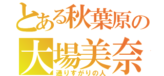 とある秋葉原の大場美奈（通りすがりの人）