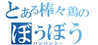 とある棒々鶏のぼうぼうどり（バンバンジー）