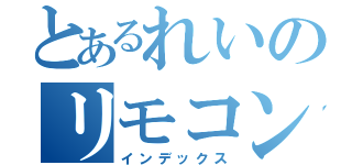 とあるれいのリモコン（インデックス）