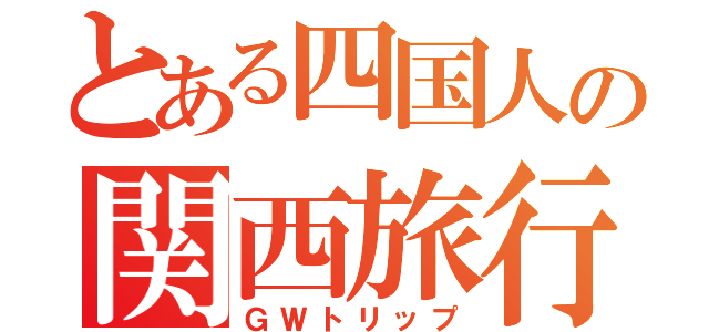 とある四国人の関西旅行（ＧＷトリップ）