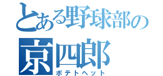 とある野球部の京四郎（ポテトヘット）